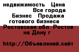 недвижимость › Цена ­ 40 000 000 - Все города Бизнес » Продажа готового бизнеса   . Ростовская обл.,Ростов-на-Дону г.